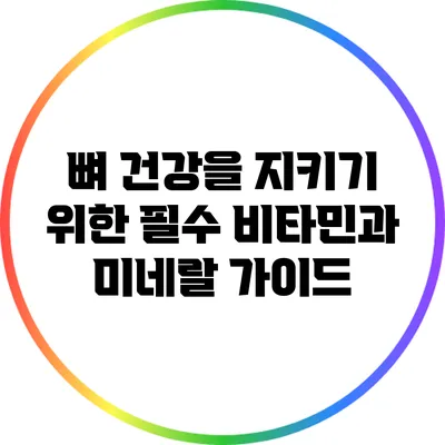 뼈 건강을 지키기 위한 필수 비타민과 미네랄 가이드