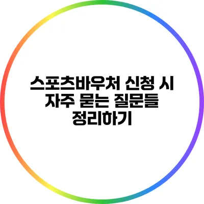 스포츠바우처 신청 시 자주 묻는 질문들 정리하기