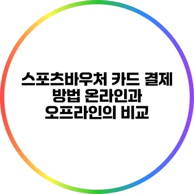 스포츠바우처 카드 결제 방법: 온라인과 오프라인의 비교