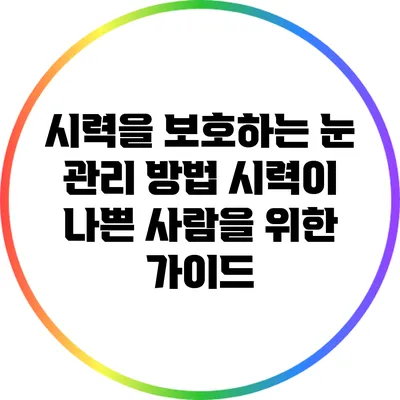 시력을 보호하는 눈 관리 방법: 시력이 나쁜 사람을 위한 가이드