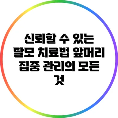 신뢰할 수 있는 탈모 치료법: 앞머리 집중 관리의 모든 것