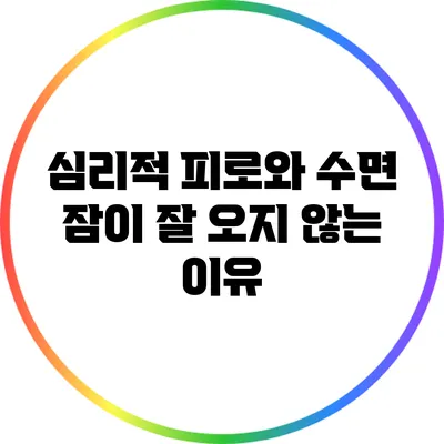 심리적 피로와 수면: 잠이 잘 오지 않는 이유