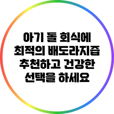 아기 돌 회식에 최적의 배도라지즙 추천하고 건강한 선택을 하세요