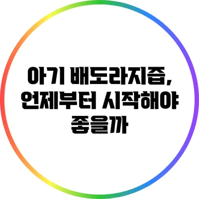 아기 배도라지즙, 언제부터 시작해야 좋을까?