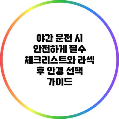 야간 운전 시 안전하게: 필수 체크리스트와 라섹 후 안경 선택 가이드