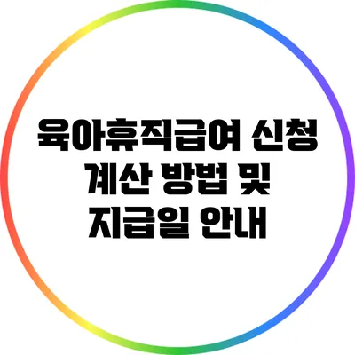 육아휴직급여 신청: 계산 방법 및 지급일 안내