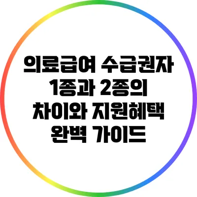 의료급여 수급권자 1종과 2종의 차이와 지원혜택 완벽 가이드
