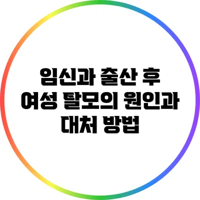 임신과 출산 후 여성 탈모의 원인과 대처 방법