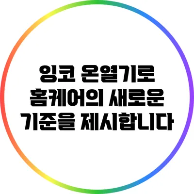 잉코 온열기로 홈케어의 새로운 기준을 제시합니다