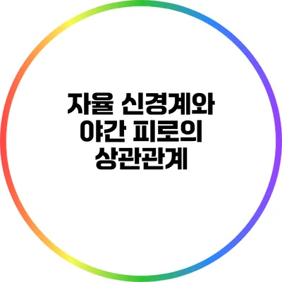 자율 신경계와 야간 피로의 상관관계