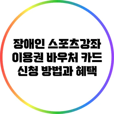 장애인 스포츠강좌 이용권 바우처 카드 신청 방법과 혜택