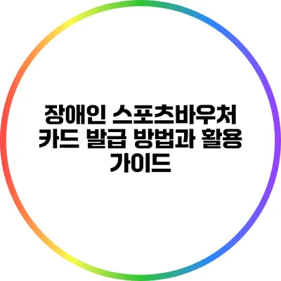 장애인 스포츠바우처 카드 발급 방법과 활용 가이드