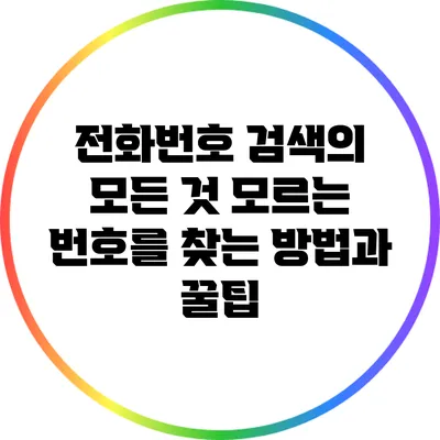 전화번호 검색의 모든 것: 모르는 번호를 찾는 방법과 꿀팁