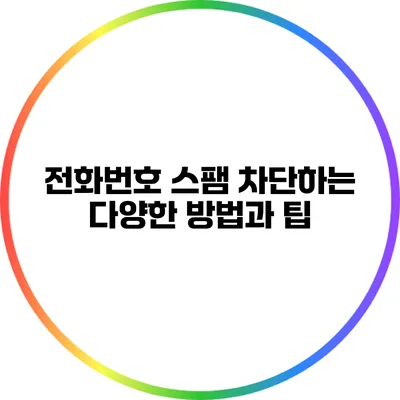 전화번호 스팸 차단하는 다양한 방법과 팁