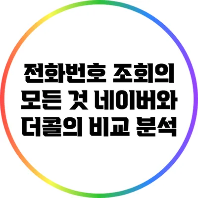 전화번호 조회의 모든 것: 네이버와 더콜의 비교 분석