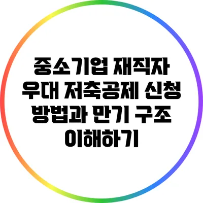 중소기업 재직자 우대 저축공제: 신청 방법과 만기 구조 이해하기