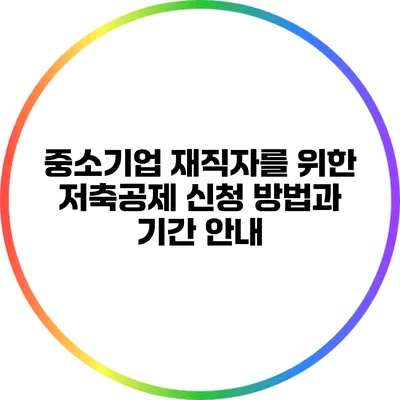중소기업 재직자를 위한 저축공제 신청 방법과 기간 안내