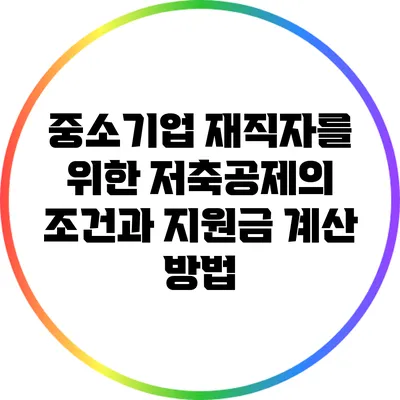 중소기업 재직자를 위한 저축공제의 조건과 지원금 계산 방법