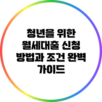 청년을 위한 월세대출 신청 방법과 조건 완벽 가이드