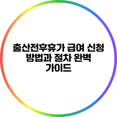 출산전후휴가 급여 신청 방법과 절차 완벽 가이드