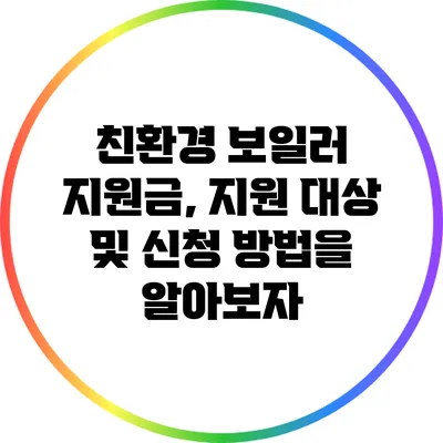 친환경 보일러 지원금, 지원 대상 및 신청 방법을 알아보자