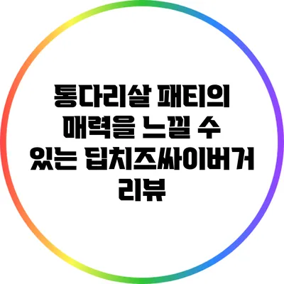 통다리살 패티의 매력을 느낄 수 있는 딥치즈싸이버거 리뷰