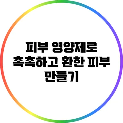 피부 영양제로 촉촉하고 환한 피부 만들기