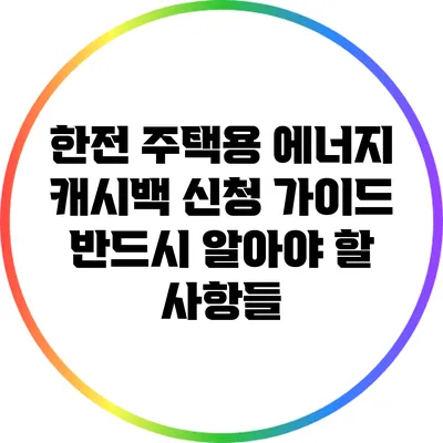 한전 주택용 에너지 캐시백 신청 가이드: 반드시 알아야 할 사항들