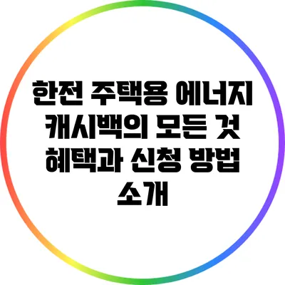 한전 주택용 에너지 캐시백의 모든 것: 혜택과 신청 방법 소개