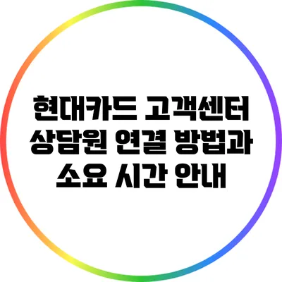 현대카드 고객센터 상담원 연결 방법과 소요 시간 안내