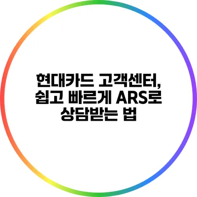 현대카드 고객센터, 쉽고 빠르게 ARS로 상담받는 법