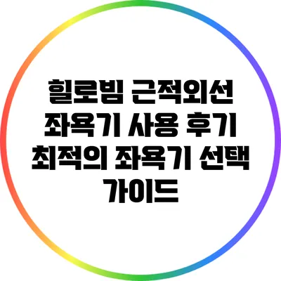 힐로빔 근적외선 좌욕기 사용 후기: 최적의 좌욕기 선택 가이드