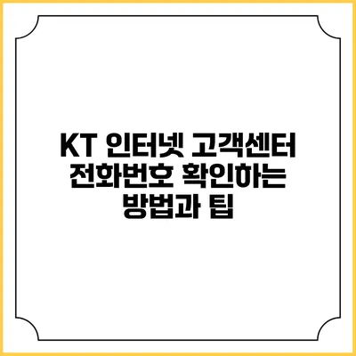 KT 인터넷 고객센터 전화번호 확인하는 방법과 팁