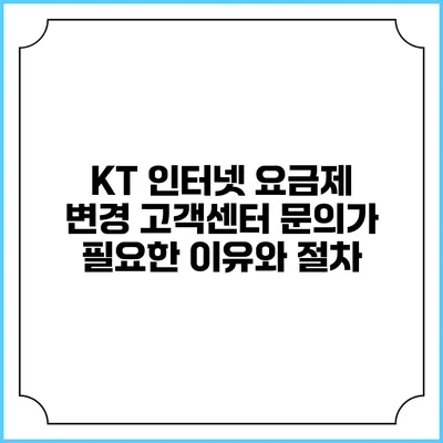 KT 인터넷 요금제 변경: 고객센터 문의가 필요한 이유와 절차