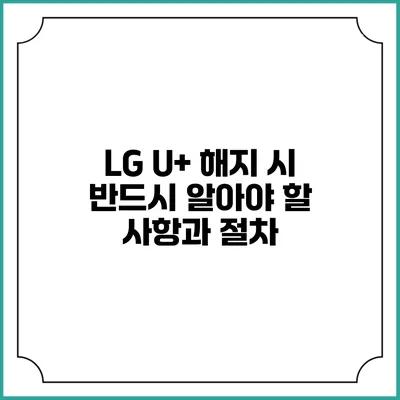 LG U+ 해지 시 반드시 알아야 할 사항과 절차