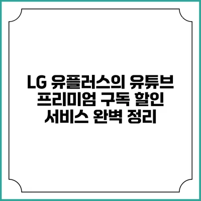 LG 유플러스의 유튜브 프리미엄 구독 할인 서비스 완벽 정리
