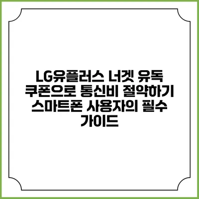 LG유플러스 너겟 유독 쿠폰으로 통신비 절약하기: 스마트폰 사용자의 필수 가이드