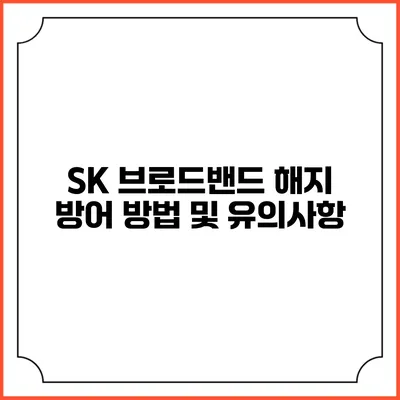 SK 브로드밴드 해지 방어 방법 및 유의사항