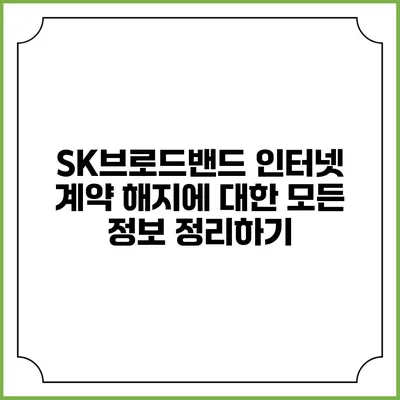 SK브로드밴드 인터넷 계약 해지에 대한 모든 정보 정리하기