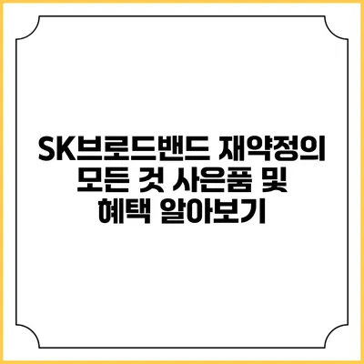 SK브로드밴드 재약정의 모든 것: 사은품 및 혜택 알아보기