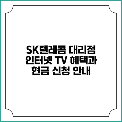 SK텔레콤 대리점 인터넷 TV 혜택과 현금 신청 안내