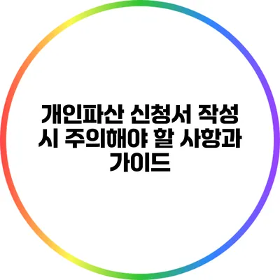 개인파산 신청서 작성 시 주의해야 할 사항과 가이드