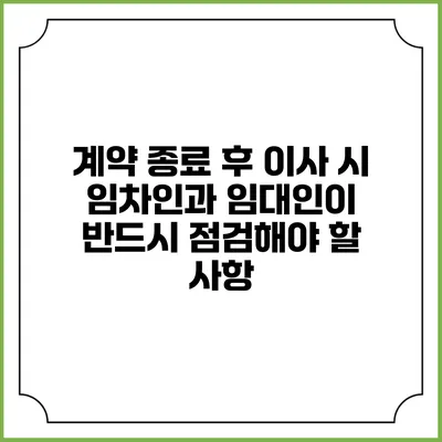 계약 종료 후 이사 시 임차인과 임대인이 반드시 점검해야 할 사항