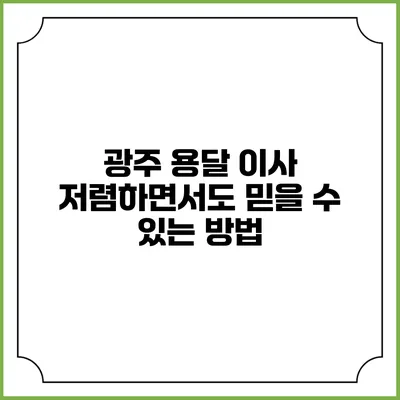 광주 용달 이사: 저렴하면서도 믿을 수 있는 방법