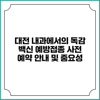 대전 내과에서의 독감 백신 예방접종 사전 예약 안내 및 중요성