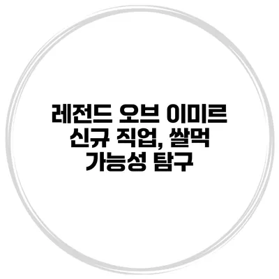 레전드 오브 이미르 신규 직업, 쌀먹 가능성 탐구
