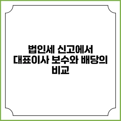 법인세 신고에서 대표이사 보수와 배당의 비교