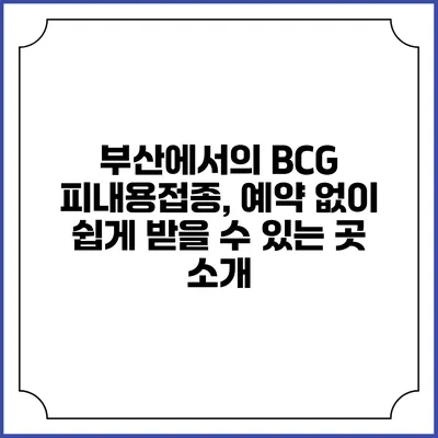 부산에서의 BCG 피내용접종, 예약 없이 쉽게 받을 수 있는 곳 소개