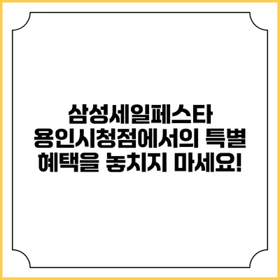 삼성세일페스타: 용인시청점에서의 특별 혜택을 놓치지 마세요!