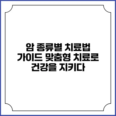 암 종류별 치료법 가이드: 맞춤형 치료로 건강을 지키다